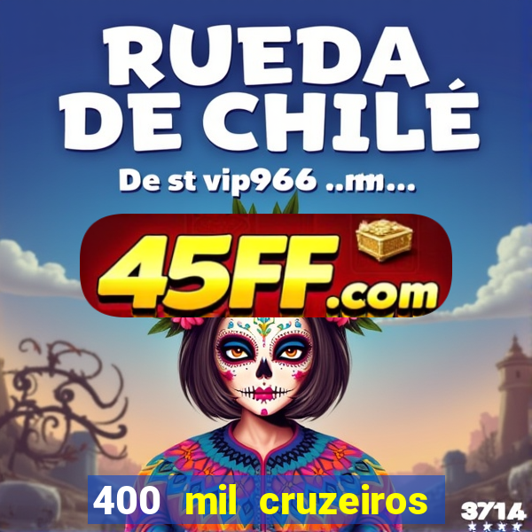 400 mil cruzeiros em reais